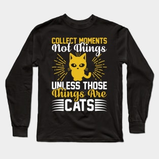 Collect Moments Not Things Unless Those Things Are Cats T Shirt For Women Men Long Sleeve T-Shirt